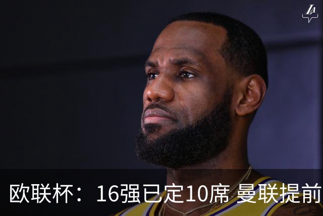 欧联杯：16强已定10席 曼联提前出线罗马还得拼
